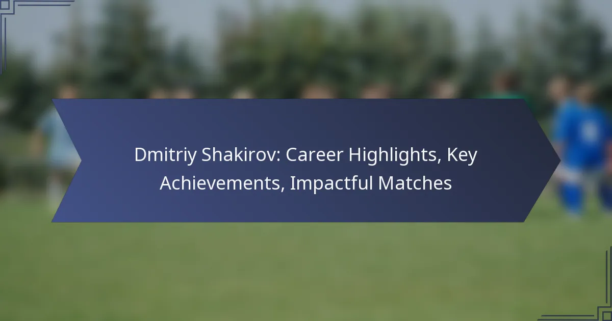 Dmitriy Shakirov: Career Highlights, Key Achievements, Impactful Matches