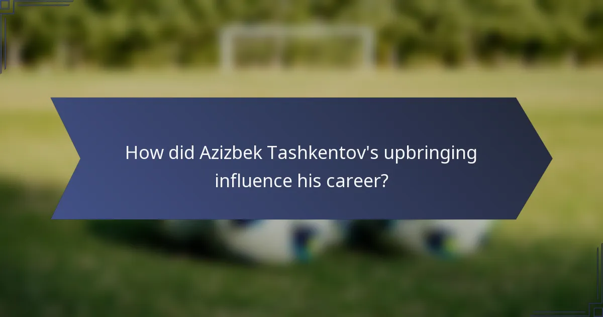 How did Azizbek Tashkentov's upbringing influence his career?