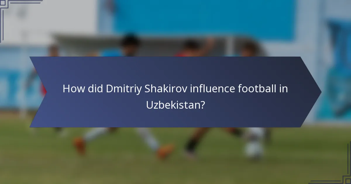 How did Dmitriy Shakirov influence football in Uzbekistan?