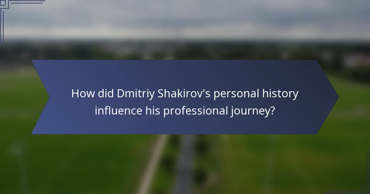 How did Dmitriy Shakirov's personal history influence his professional journey?