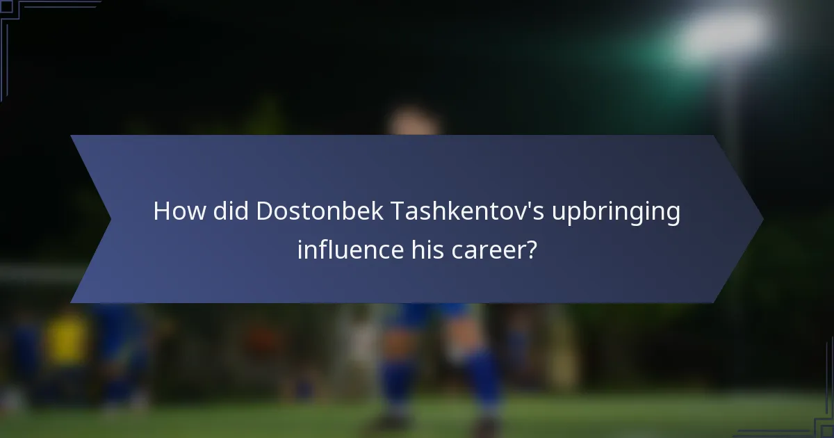 How did Dostonbek Tashkentov's upbringing influence his career?