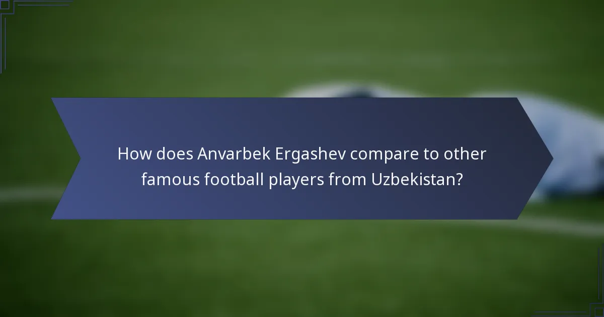 How does Anvarbek Ergashev compare to other famous football players from Uzbekistan?