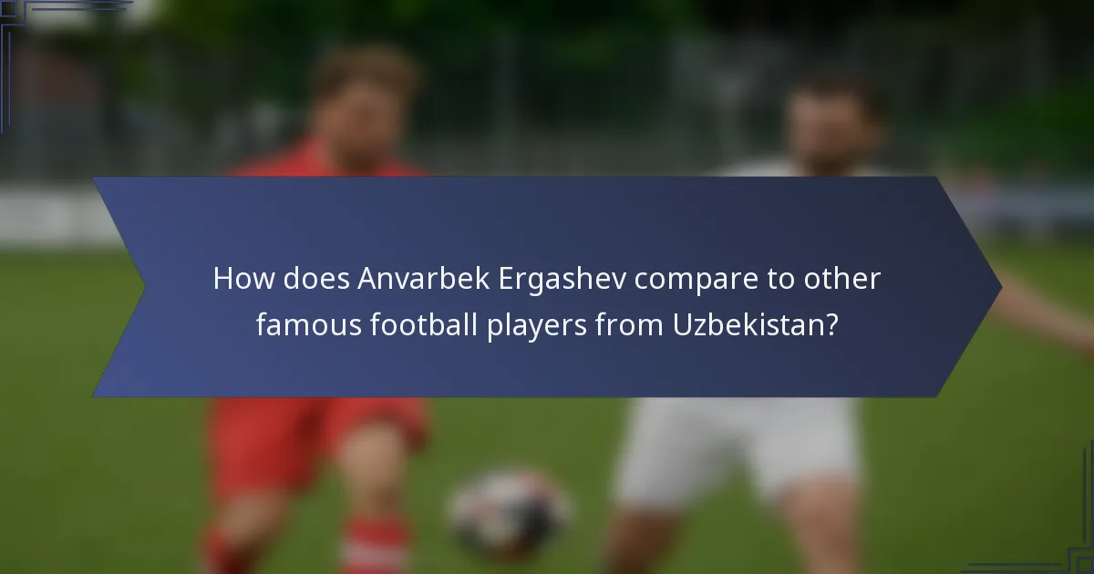 How does Anvarbek Ergashev compare to other famous football players from Uzbekistan?