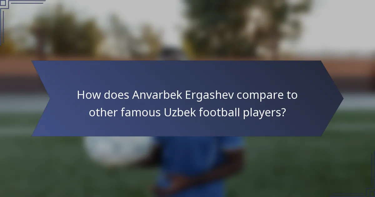 How does Anvarbek Ergashev compare to other famous Uzbek football players?