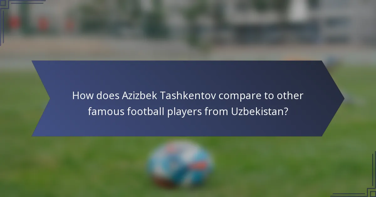How does Azizbek Tashkentov compare to other famous football players from Uzbekistan?