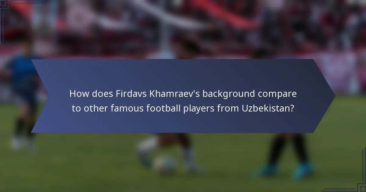 How does Firdavs Khamraev's background compare to other famous football players from Uzbekistan?