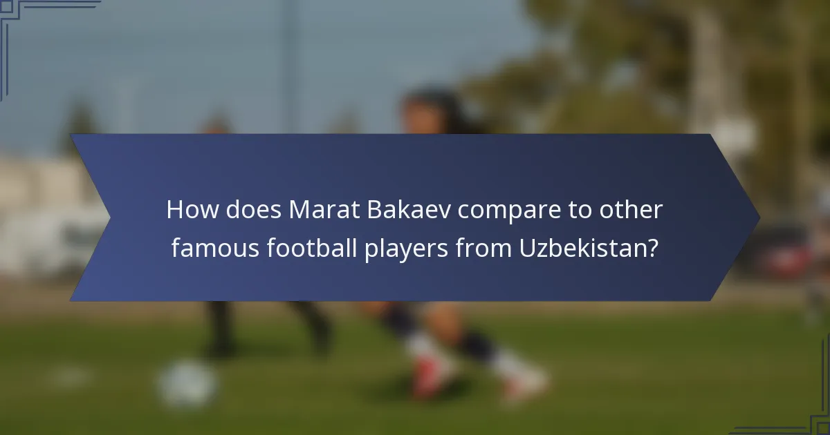 How does Marat Bakaev compare to other famous football players from Uzbekistan?