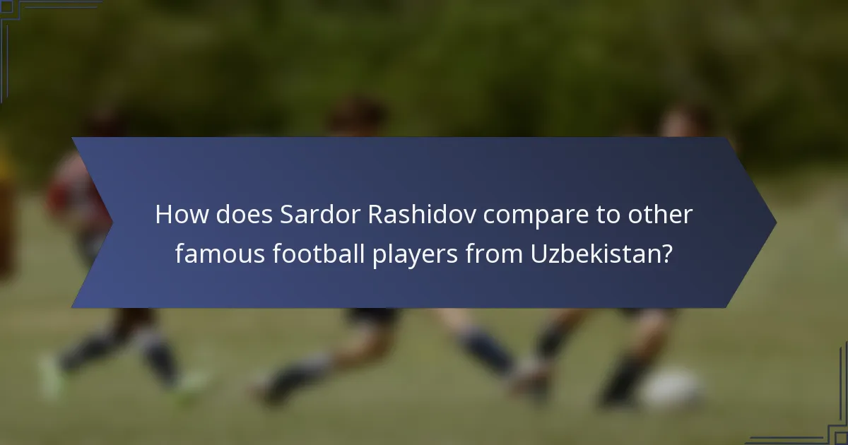 How does Sardor Rashidov compare to other famous football players from Uzbekistan?