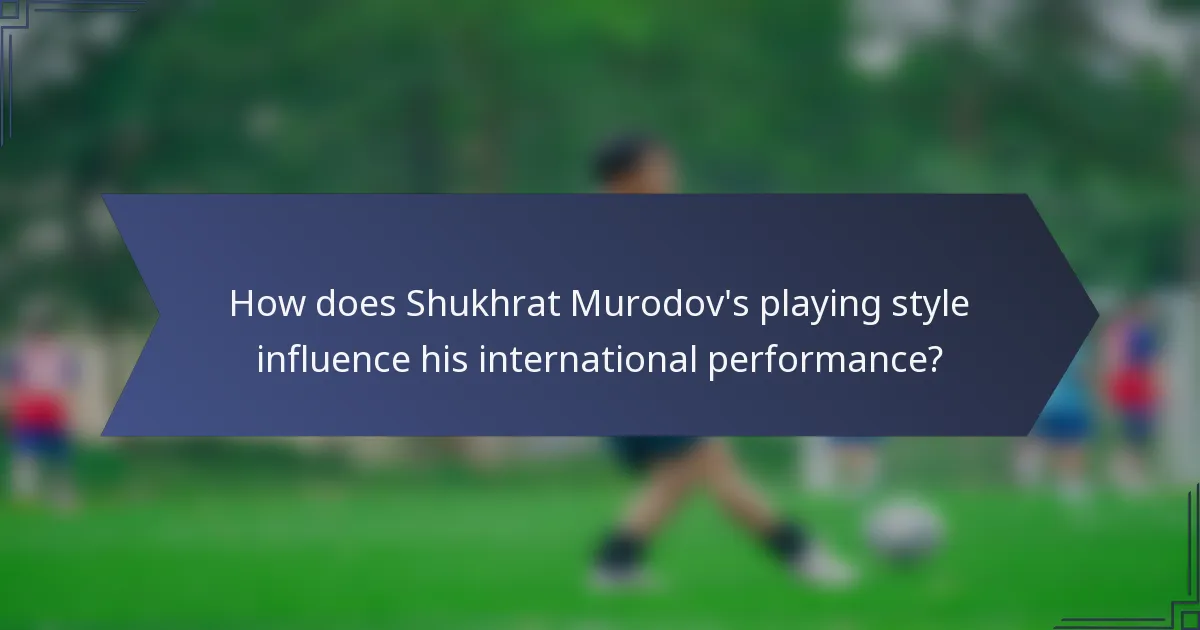 How does Shukhrat Murodov's playing style influence his international performance?