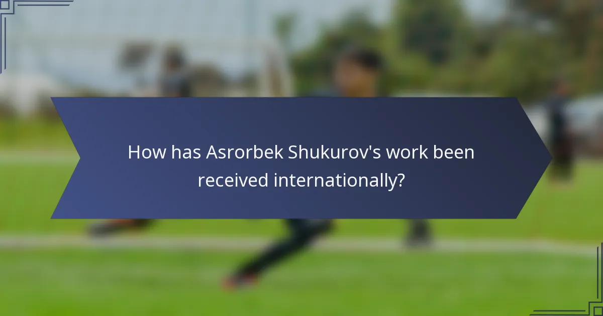 How has Asrorbek Shukurov's work been received internationally?