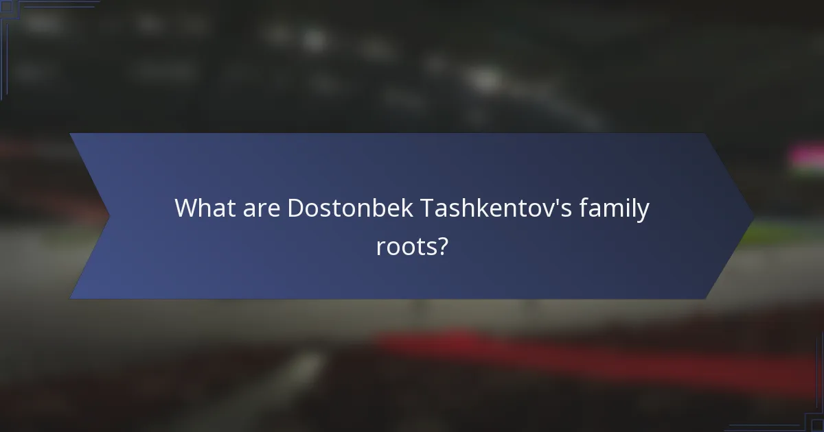 What are Dostonbek Tashkentov's family roots?