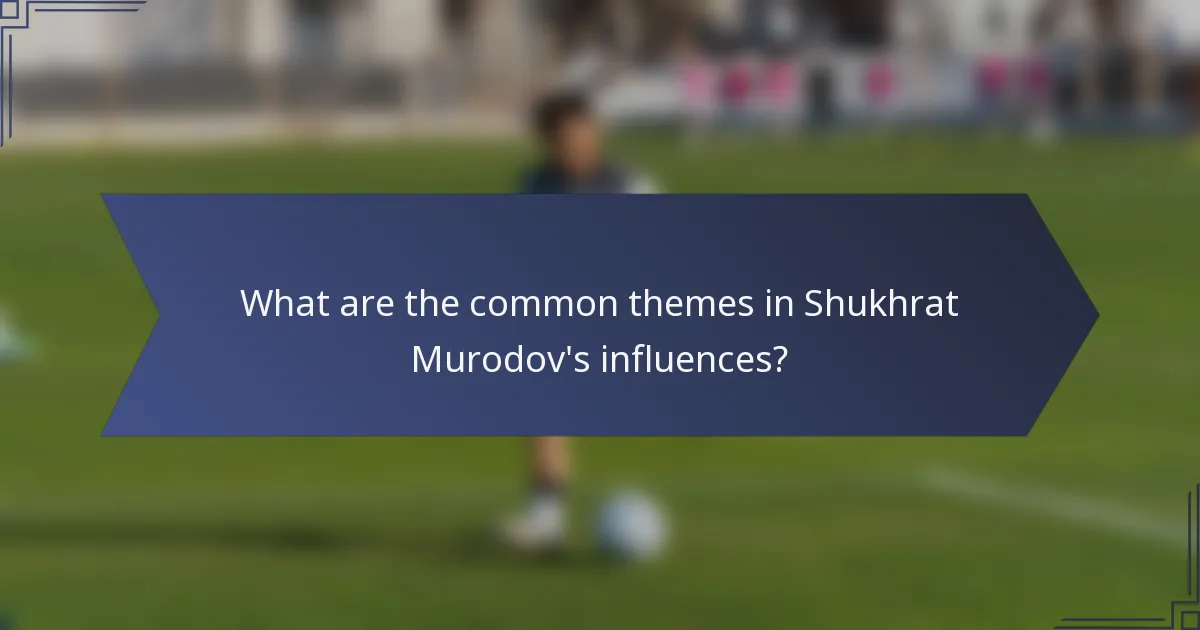 What are the common themes in Shukhrat Murodov's influences?