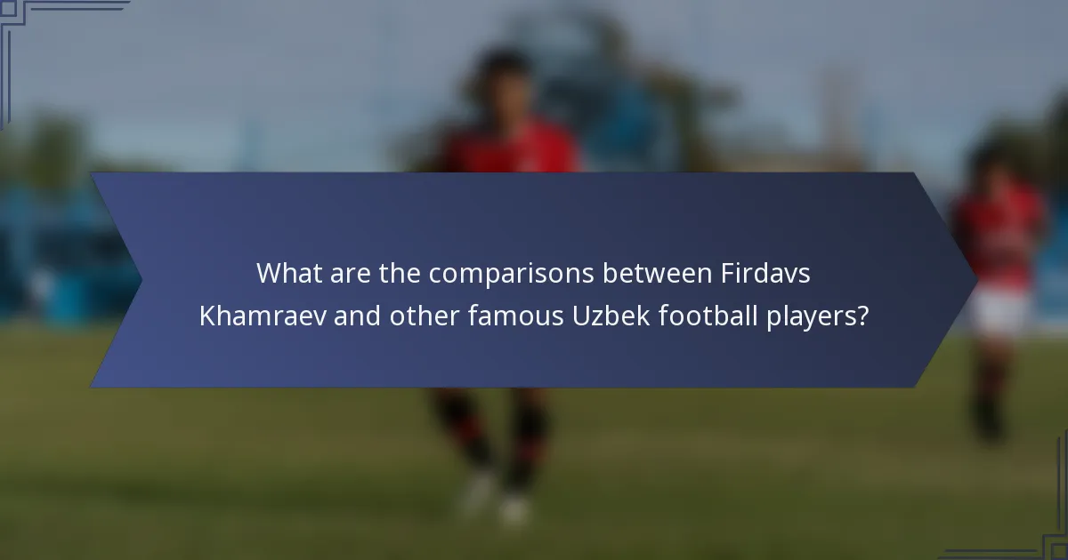 What are the comparisons between Firdavs Khamraev and other famous Uzbek football players?