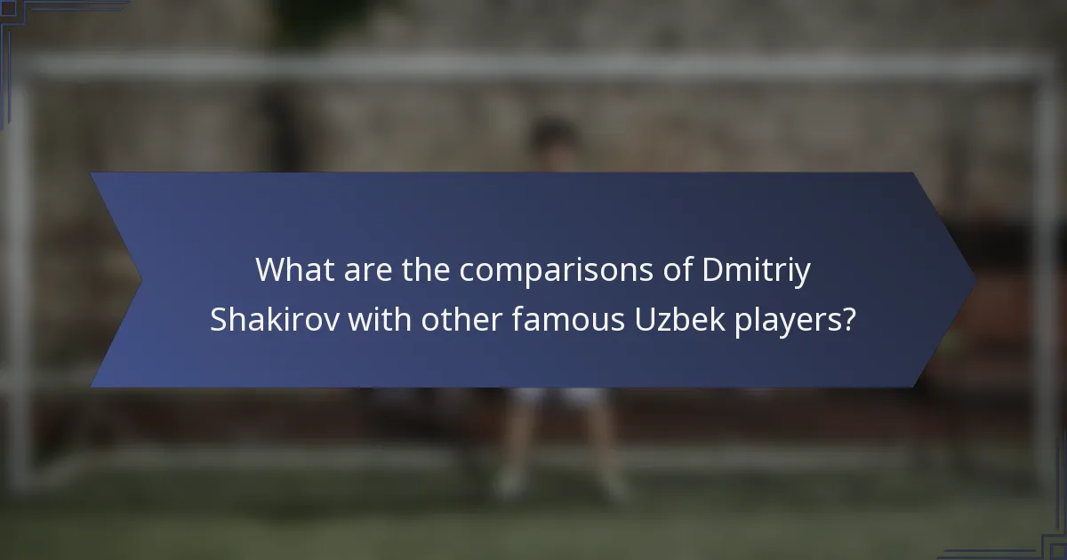 What are the comparisons of Dmitriy Shakirov with other famous Uzbek players?
