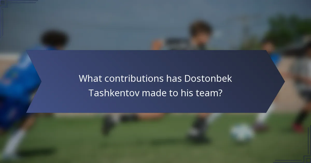 What contributions has Dostonbek Tashkentov made to his team?