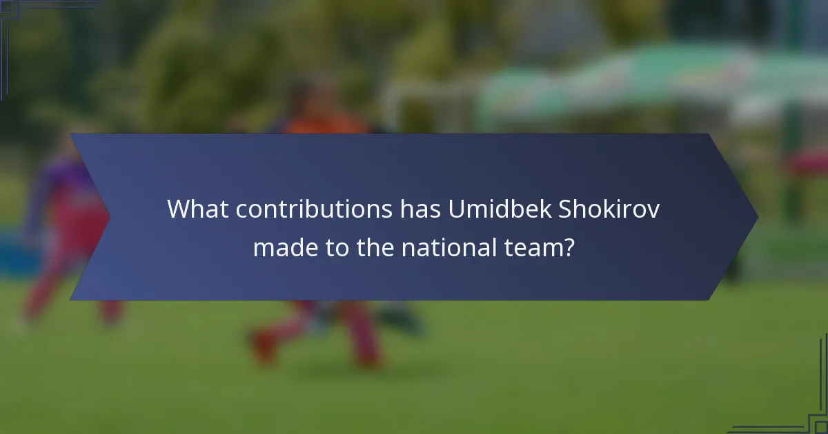What contributions has Umidbek Shokirov made to the national team?