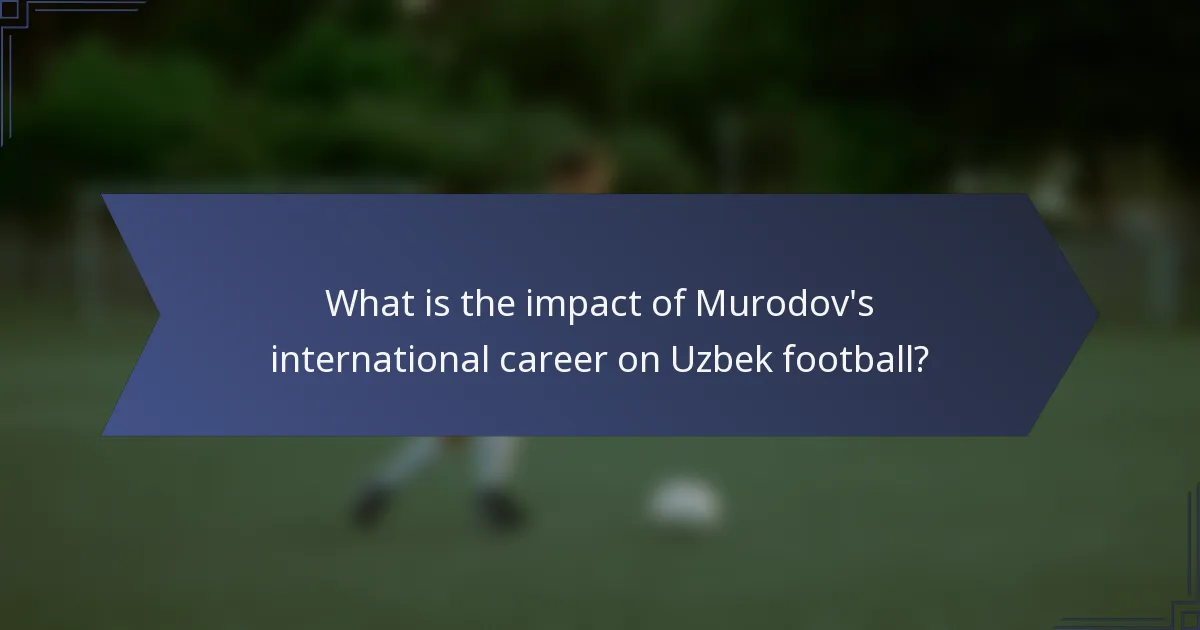 What is the impact of Murodov's international career on Uzbek football?