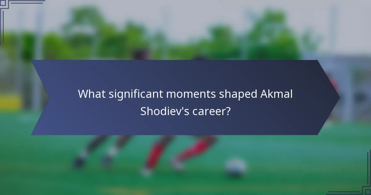 What significant moments shaped Akmal Shodiev's career?