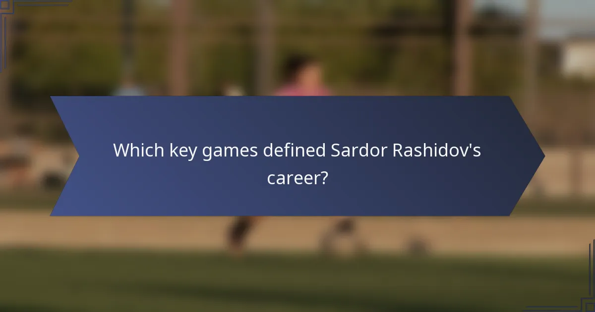 Which key games defined Sardor Rashidov's career?