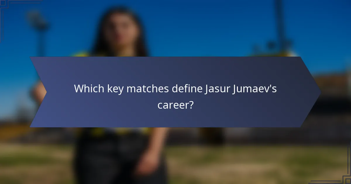 Which key matches define Jasur Jumaev's career?