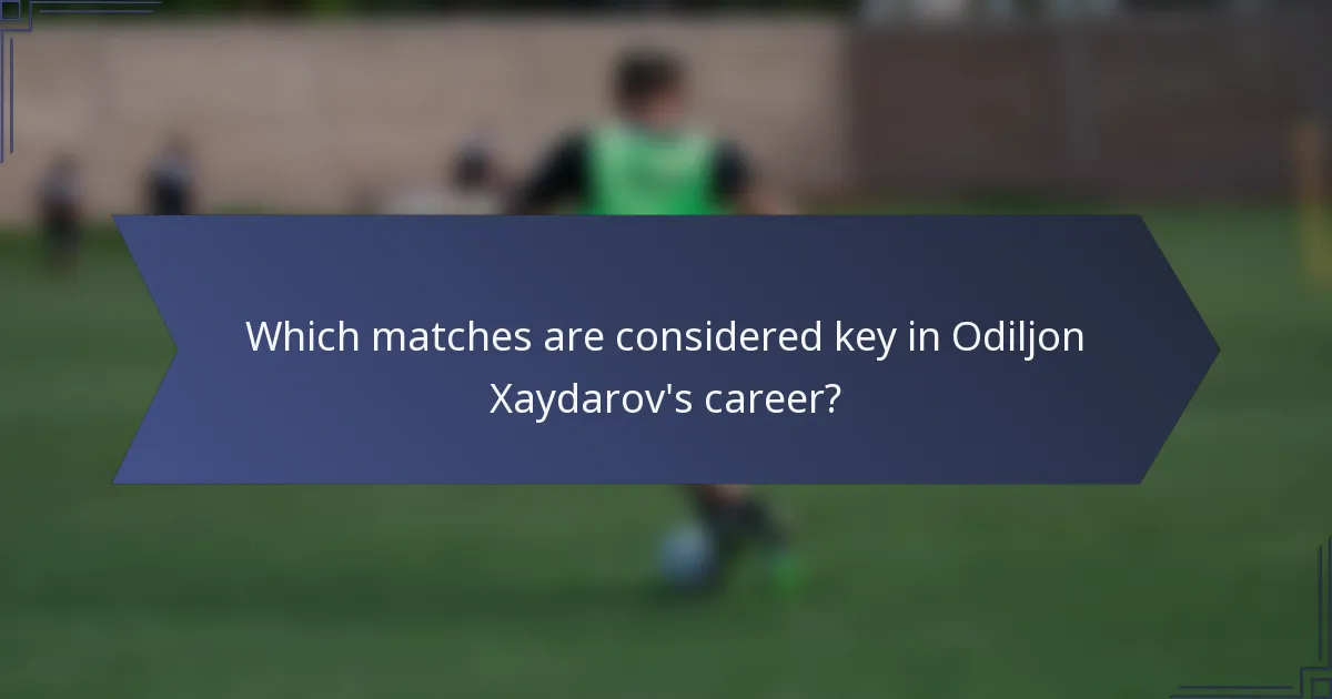 Which matches are considered key in Odiljon Xaydarov's career?