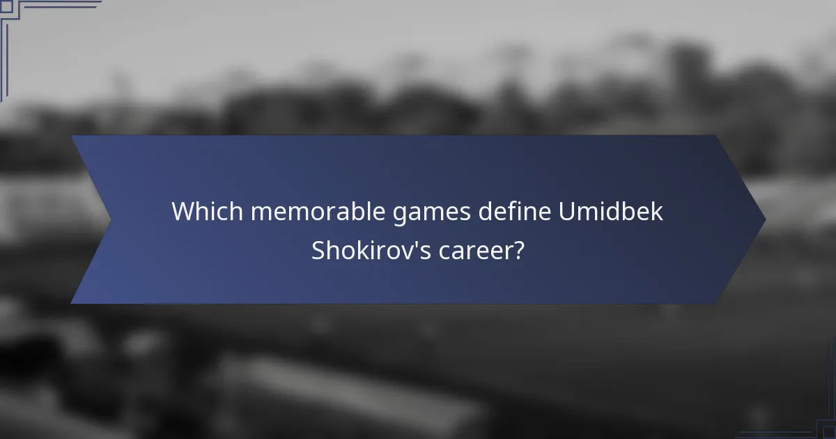 Which memorable games define Umidbek Shokirov's career?