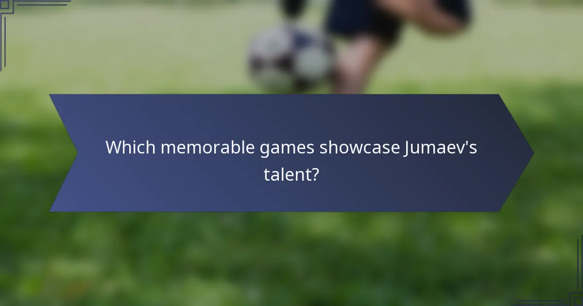 Which memorable games showcase Jumaev's talent?