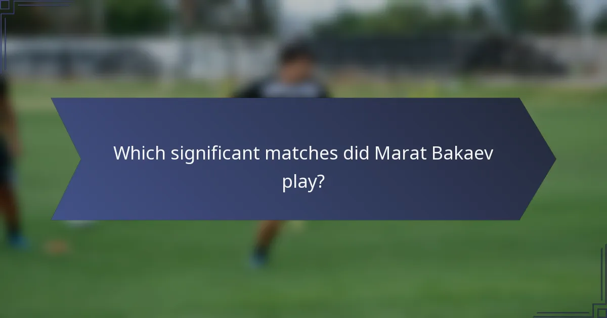 Which significant matches did Marat Bakaev play?