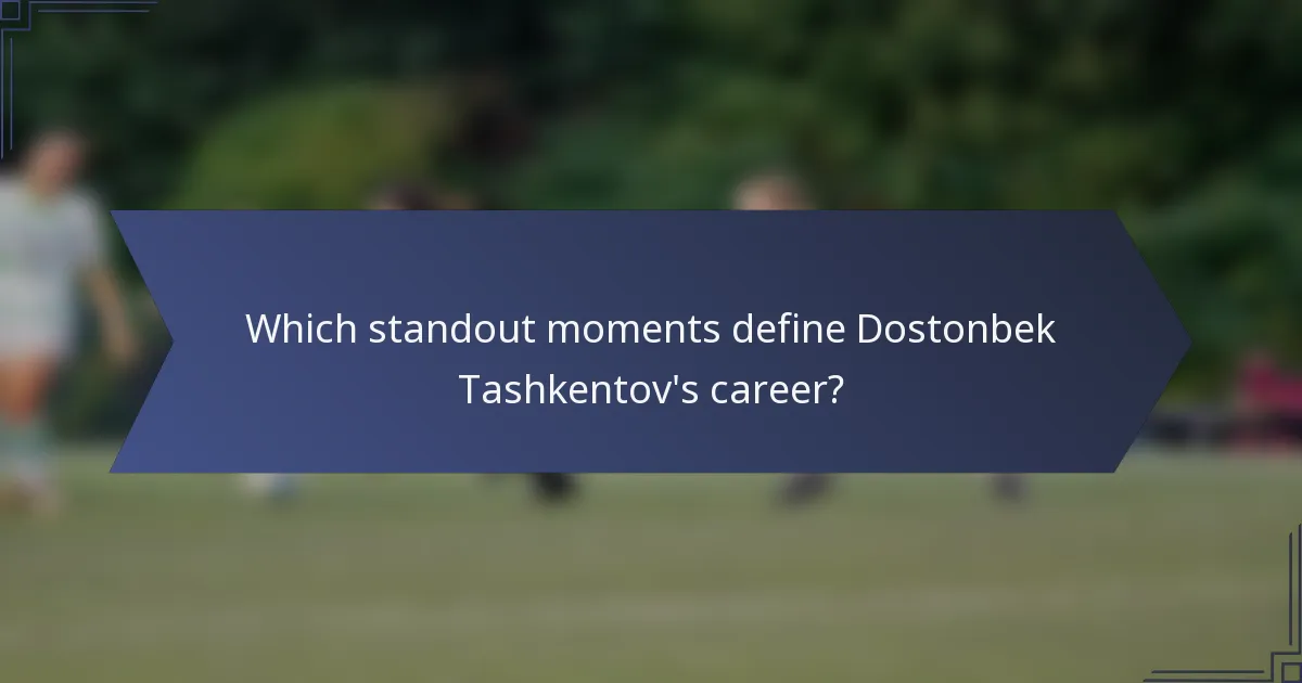 Which standout moments define Dostonbek Tashkentov's career?